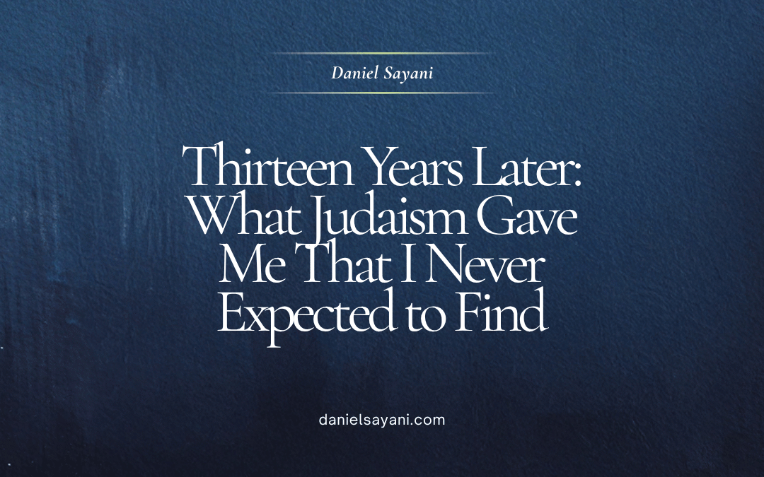 Daniel Sayani - Thirteen Years Later What Judaism Gave Me That I Never Expected to Find